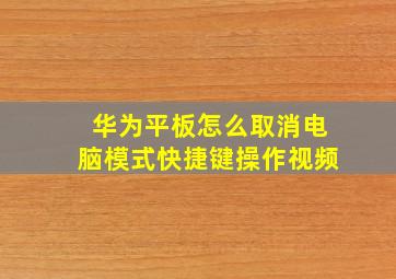 华为平板怎么取消电脑模式快捷键操作视频