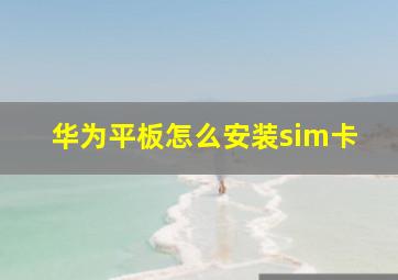 华为平板怎么安装sim卡