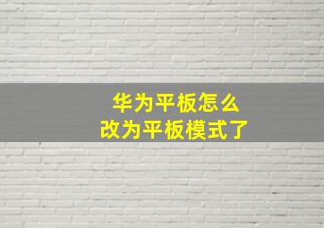 华为平板怎么改为平板模式了