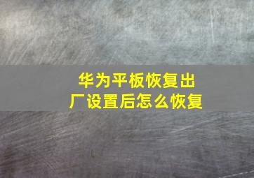 华为平板恢复出厂设置后怎么恢复