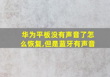 华为平板没有声音了怎么恢复,但是蓝牙有声音