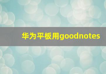 华为平板用goodnotes