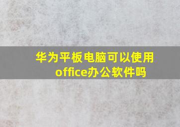 华为平板电脑可以使用office办公软件吗