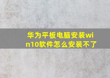 华为平板电脑安装win10软件怎么安装不了