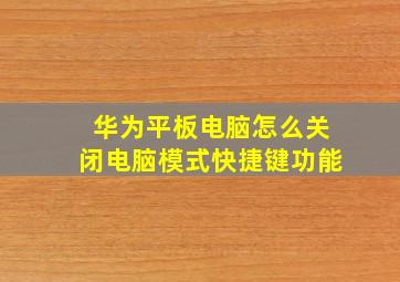 华为平板电脑怎么关闭电脑模式快捷键功能