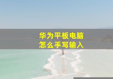 华为平板电脑怎么手写输入