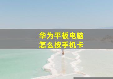 华为平板电脑怎么按手机卡