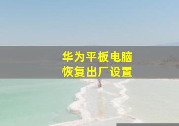 华为平板电脑恢复出厂设置