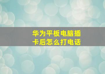 华为平板电脑插卡后怎么打电话