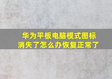 华为平板电脑模式图标消失了怎么办恢复正常了