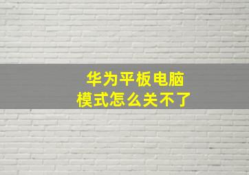 华为平板电脑模式怎么关不了