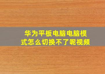 华为平板电脑电脑模式怎么切换不了呢视频