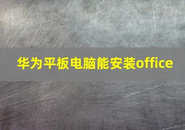 华为平板电脑能安装office