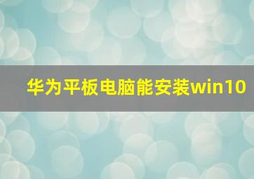 华为平板电脑能安装win10