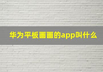 华为平板画画的app叫什么