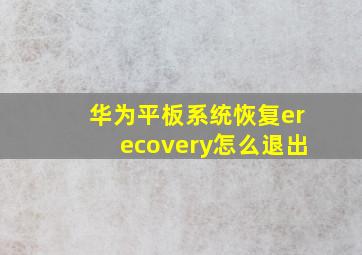 华为平板系统恢复erecovery怎么退出