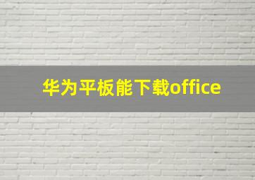 华为平板能下载office