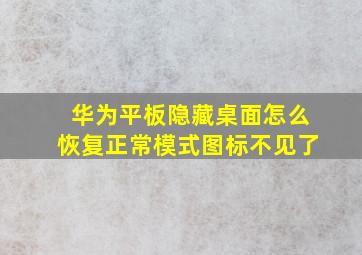 华为平板隐藏桌面怎么恢复正常模式图标不见了