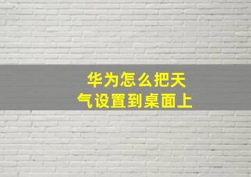 华为怎么把天气设置到桌面上