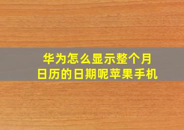 华为怎么显示整个月日历的日期呢苹果手机