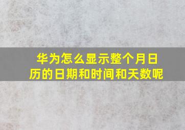 华为怎么显示整个月日历的日期和时间和天数呢