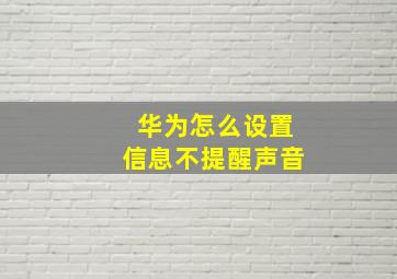 华为怎么设置信息不提醒声音