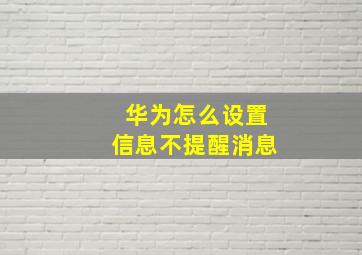 华为怎么设置信息不提醒消息