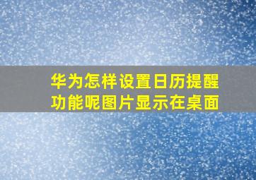 华为怎样设置日历提醒功能呢图片显示在桌面