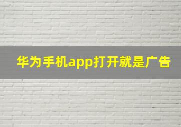 华为手机app打开就是广告