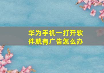 华为手机一打开软件就有广告怎么办