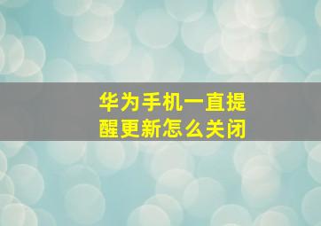 华为手机一直提醒更新怎么关闭