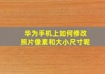 华为手机上如何修改照片像素和大小尺寸呢