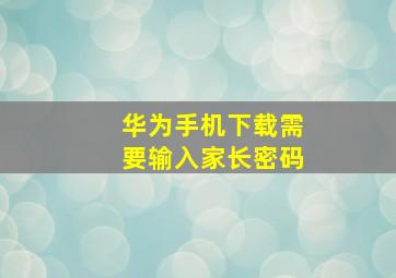 华为手机下载需要输入家长密码