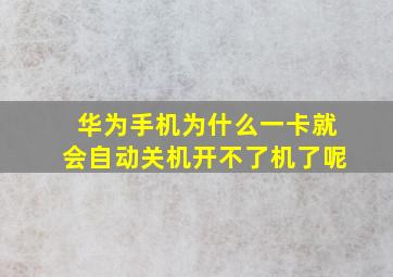 华为手机为什么一卡就会自动关机开不了机了呢