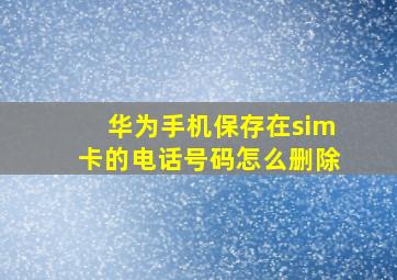 华为手机保存在sim卡的电话号码怎么删除