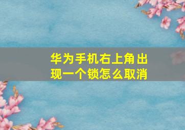 华为手机右上角出现一个锁怎么取消