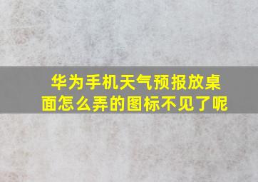 华为手机天气预报放桌面怎么弄的图标不见了呢