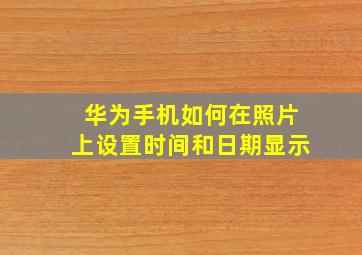 华为手机如何在照片上设置时间和日期显示