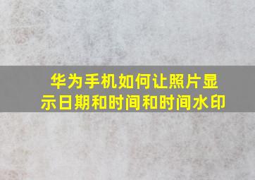 华为手机如何让照片显示日期和时间和时间水印