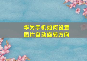 华为手机如何设置图片自动旋转方向