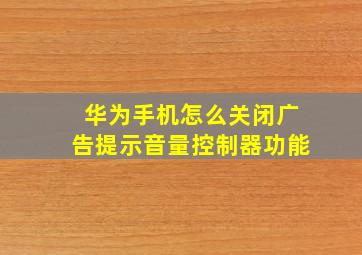 华为手机怎么关闭广告提示音量控制器功能