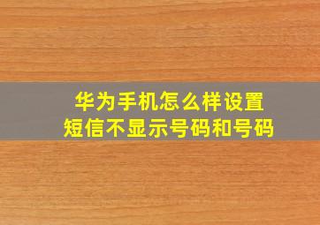 华为手机怎么样设置短信不显示号码和号码