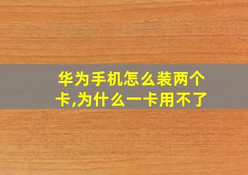 华为手机怎么装两个卡,为什么一卡用不了