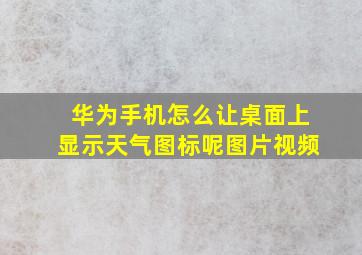 华为手机怎么让桌面上显示天气图标呢图片视频