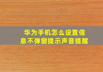 华为手机怎么设置信息不弹窗提示声音提醒