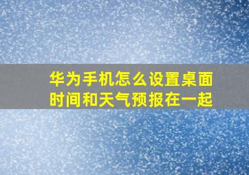 华为手机怎么设置桌面时间和天气预报在一起