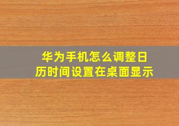 华为手机怎么调整日历时间设置在桌面显示