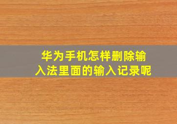 华为手机怎样删除输入法里面的输入记录呢