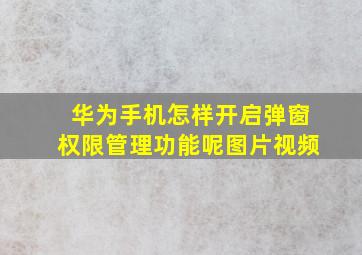 华为手机怎样开启弹窗权限管理功能呢图片视频