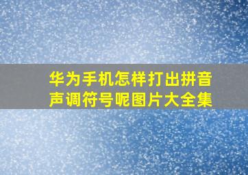 华为手机怎样打出拼音声调符号呢图片大全集